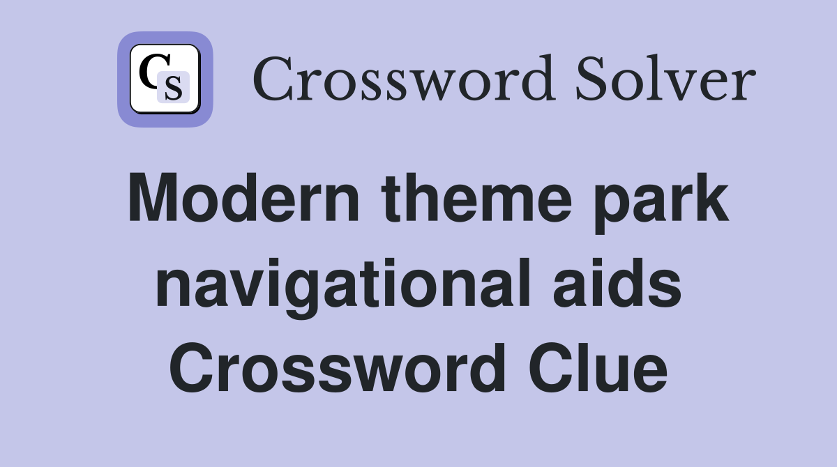 Modern theme park navigational aids Crossword Clue
