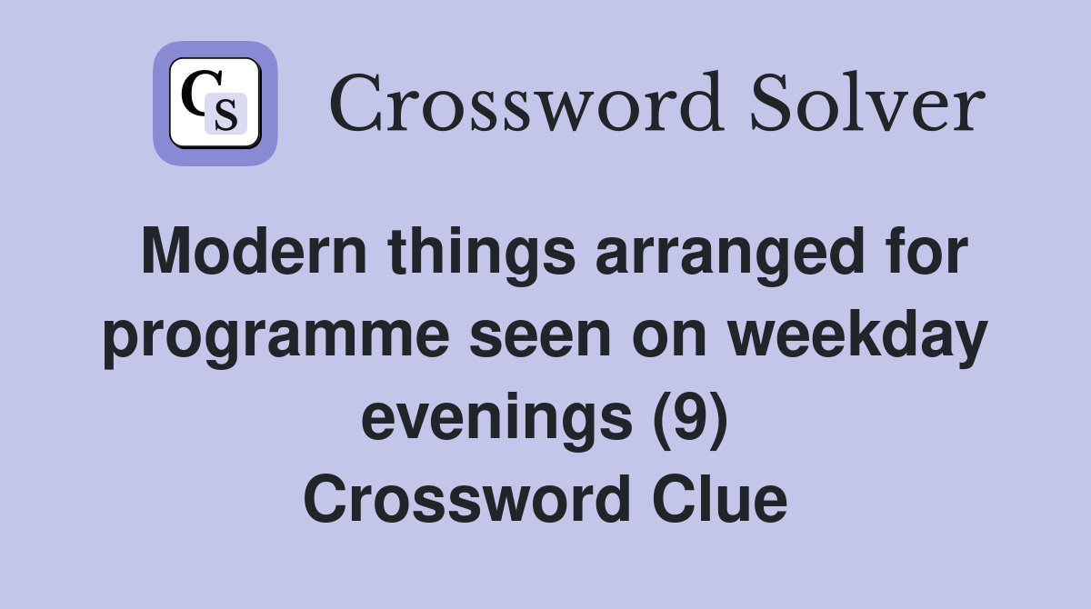 Modern things arranged for programme seen on weekday evenings (9) Crossword Clue