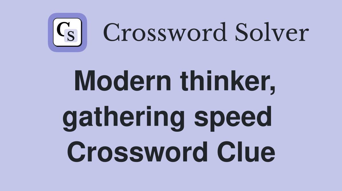 Modern thinker, gathering speed  Crossword Clue