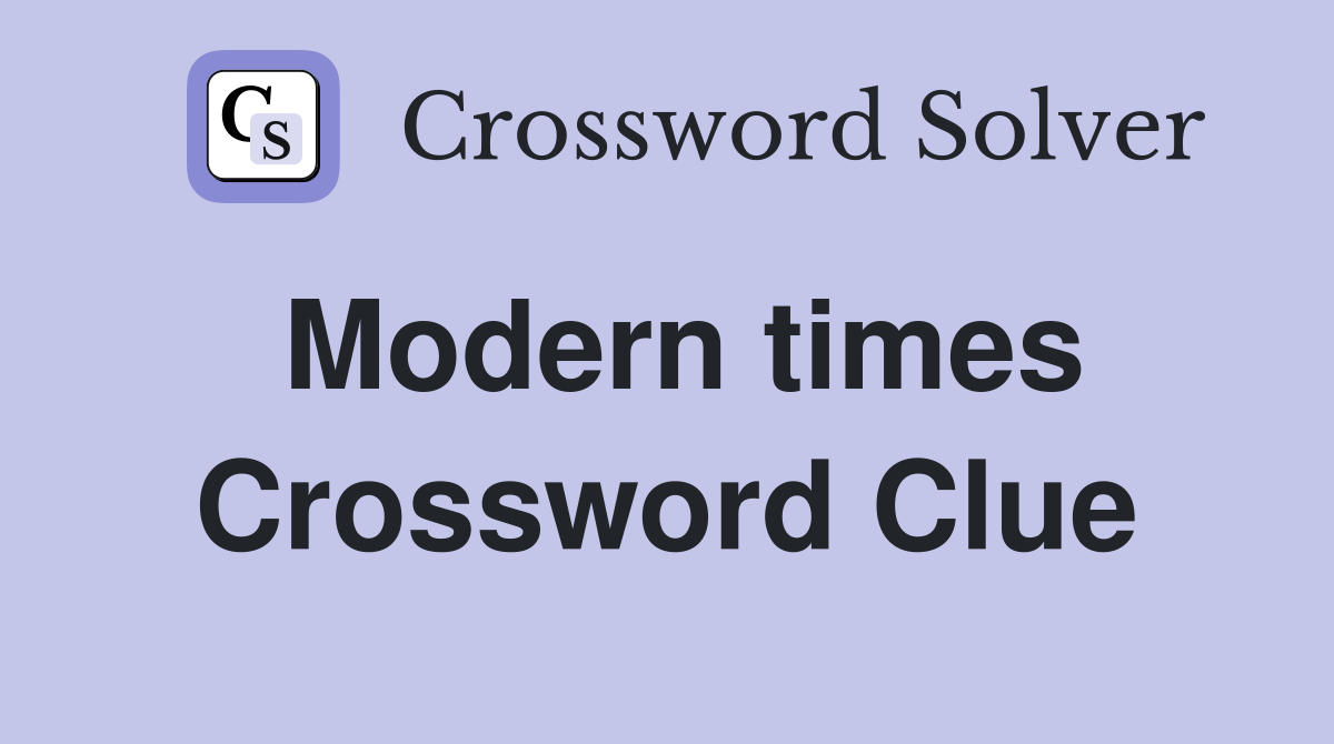 Modern times Crossword Clue
