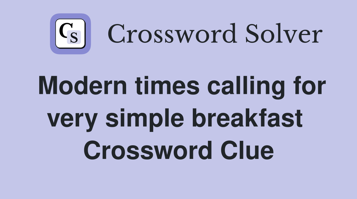Modern times calling for very simple breakfast  Crossword Clue
