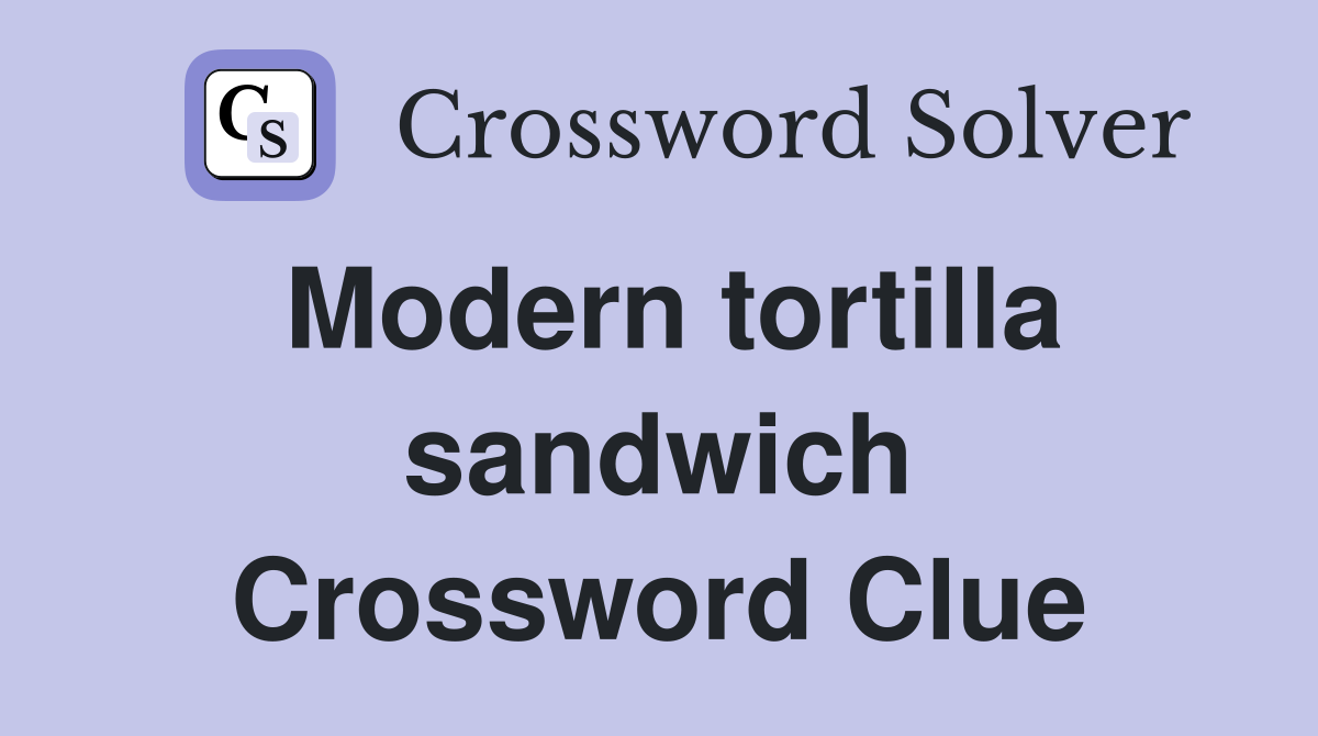 Modern tortilla sandwich Crossword Clue