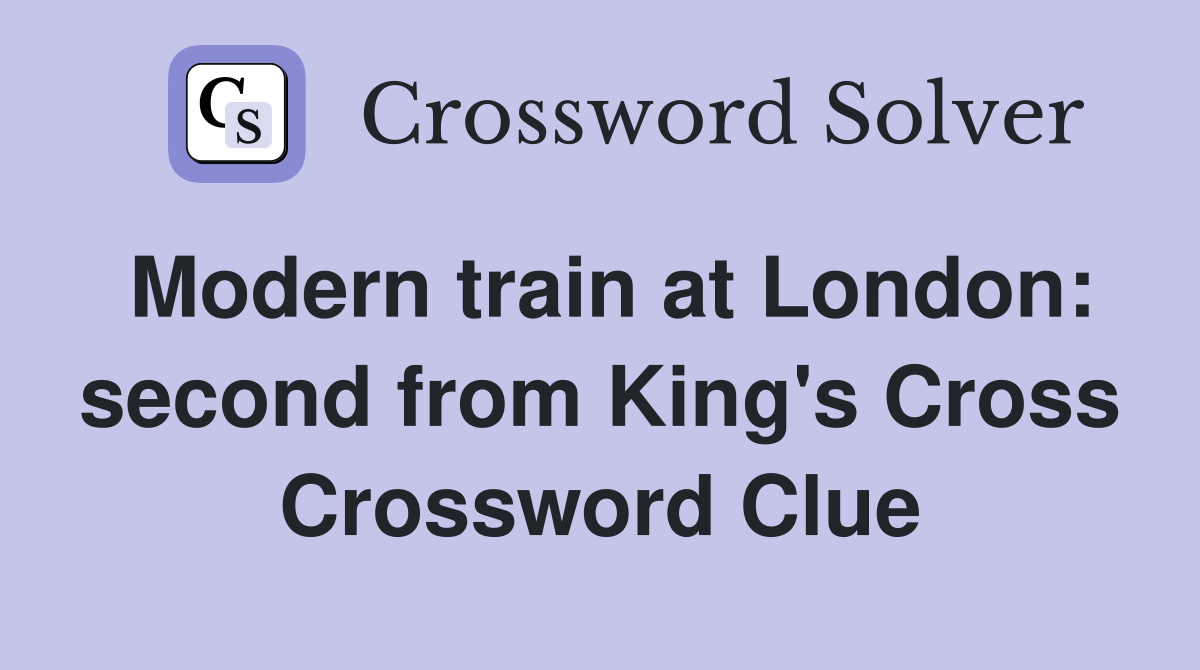 Modern train at London: second from King's Cross Crossword Clue