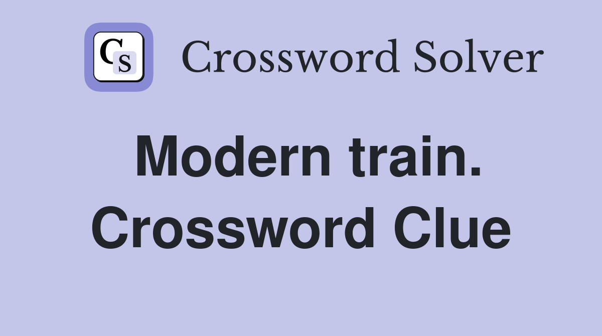 Modern train. Crossword Clue