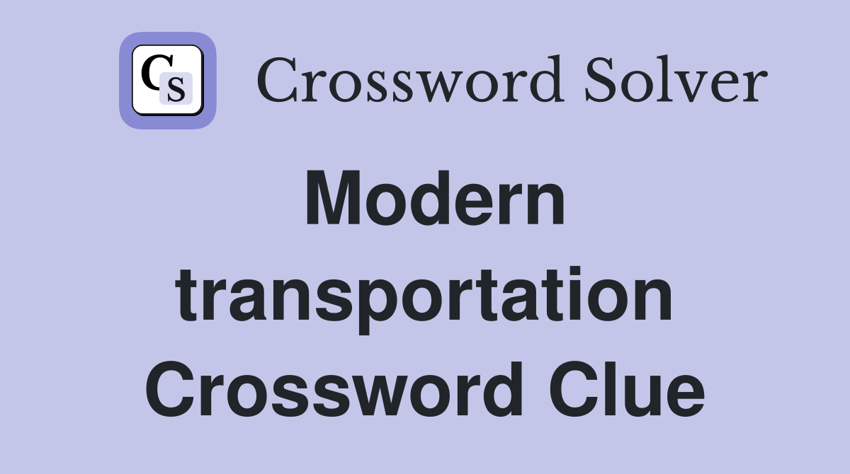 Modern transportation Crossword Clue