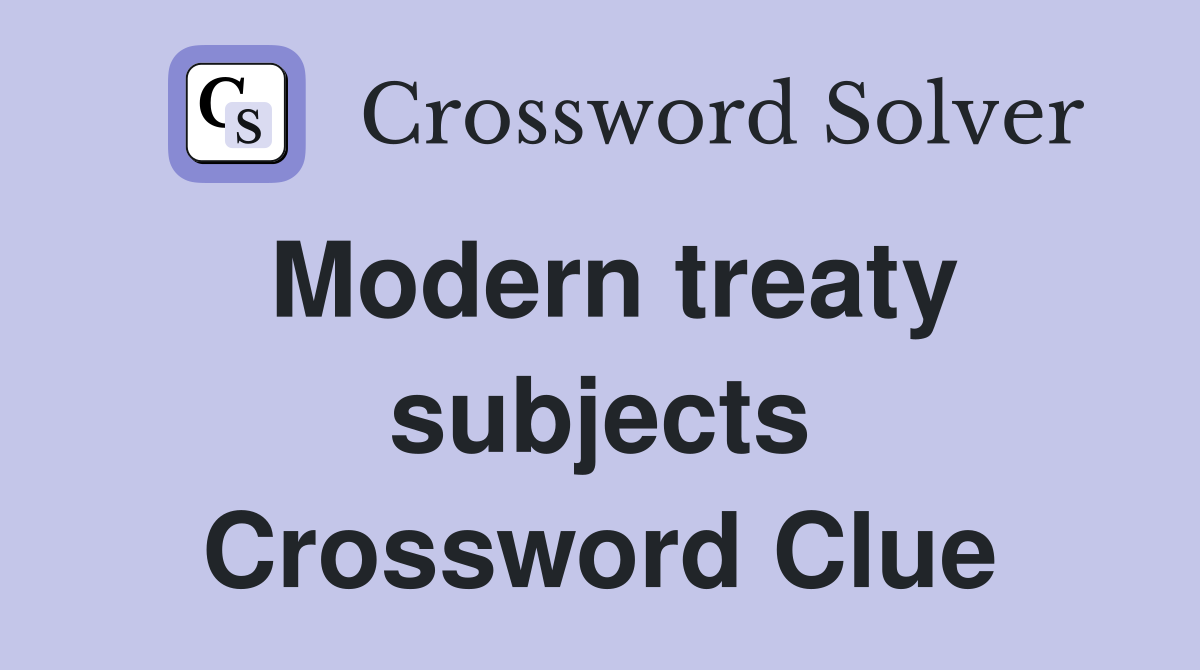 Modern treaty subjects Crossword Clue