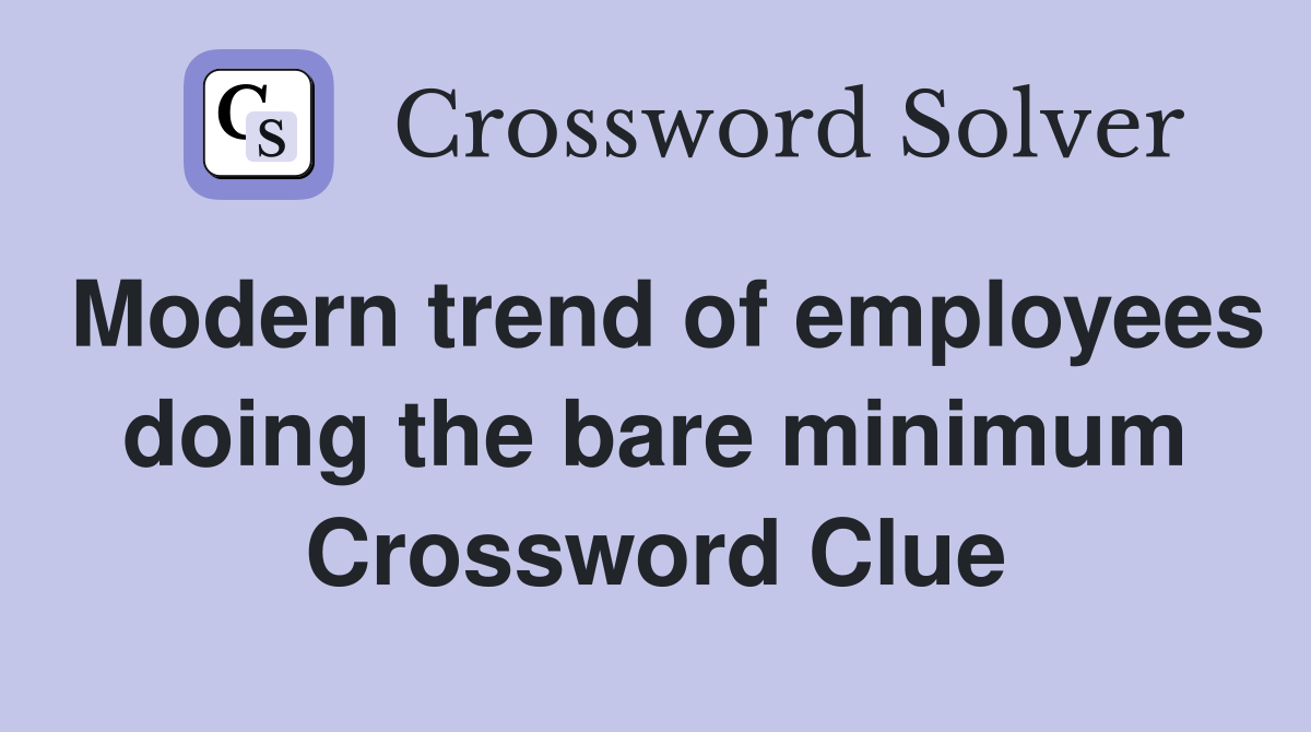 Modern trend of employees doing the bare minimum Crossword Clue
