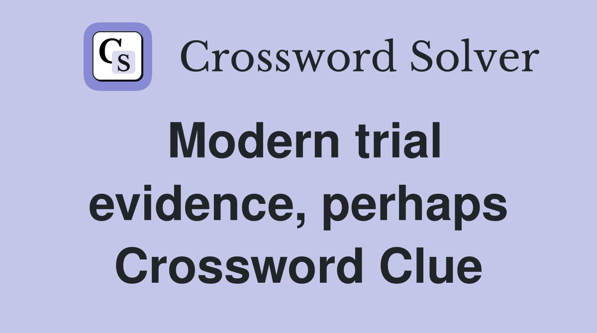 Modern trial evidence, perhaps Crossword Clue