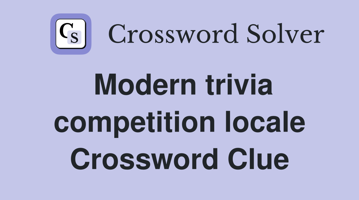 Modern trivia competition locale Crossword Clue