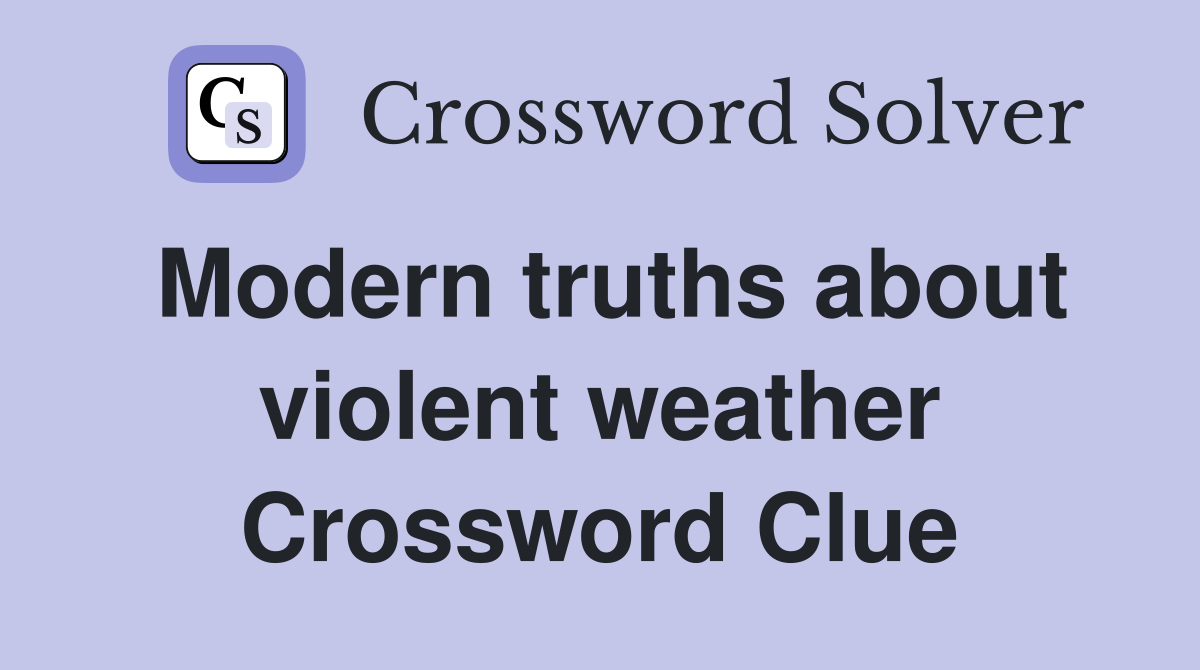 Modern truths about violent weather Crossword Clue