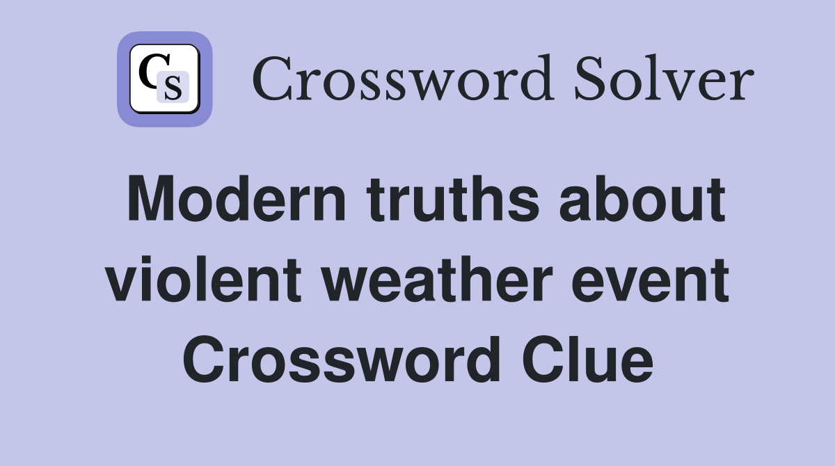 Modern truths about violent weather event Crossword Clue