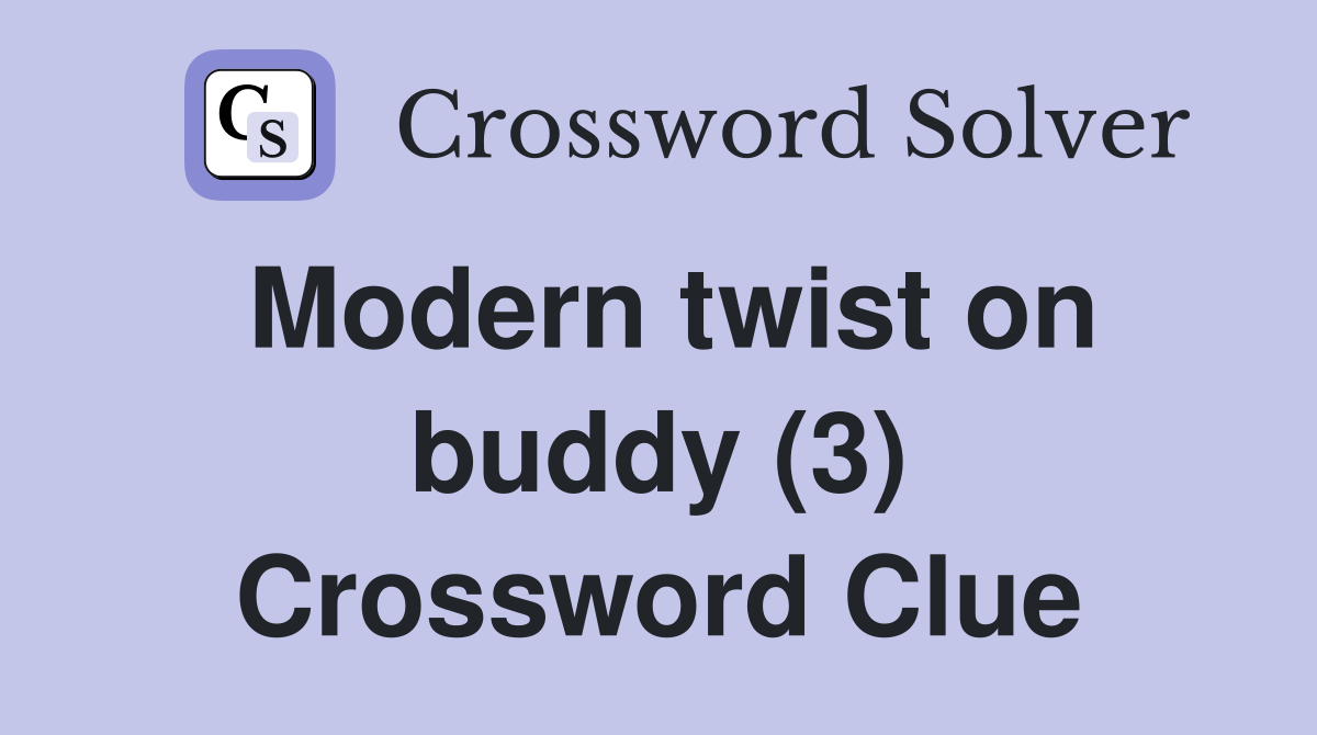 Modern twist on buddy (3) Crossword Clue