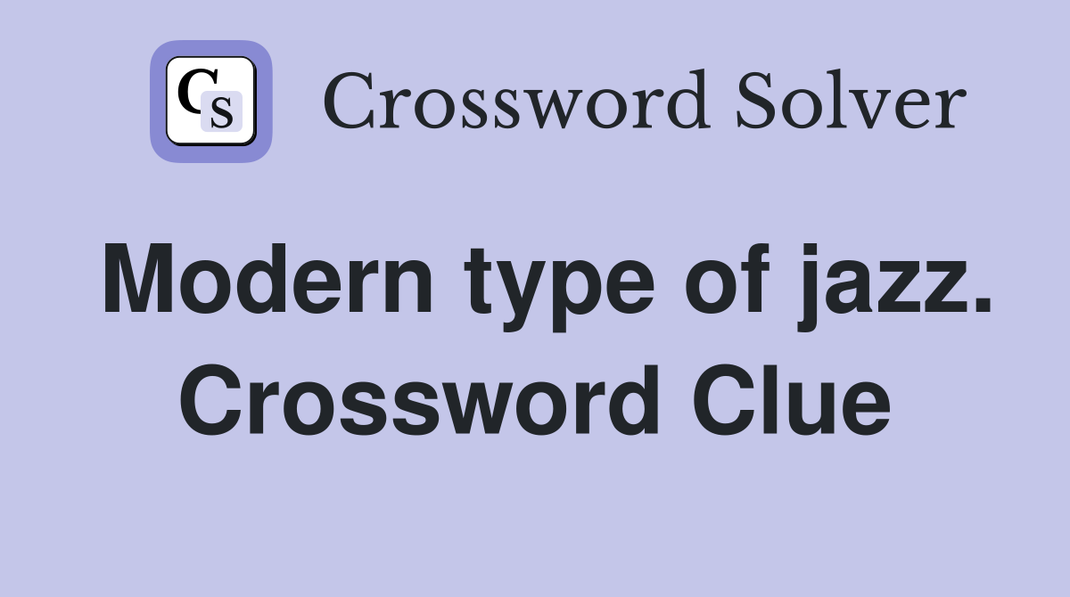 Modern type of jazz. Crossword Clue