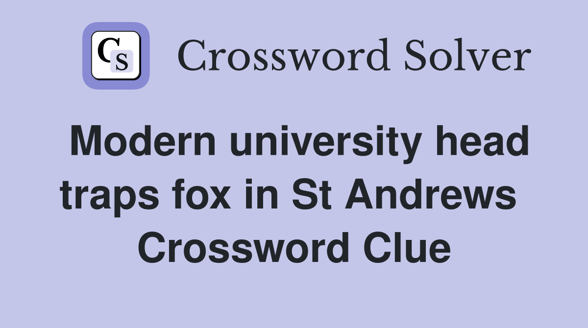 Modern university head traps fox in St Andrews  Crossword Clue