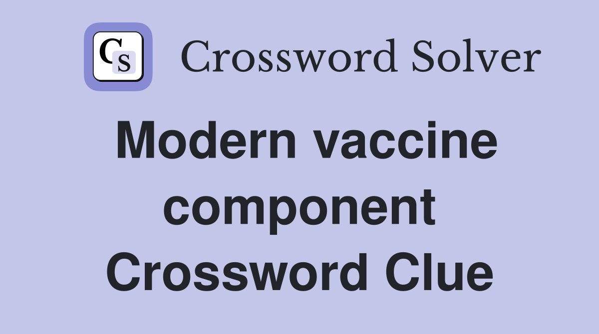 Modern vaccine component Crossword Clue