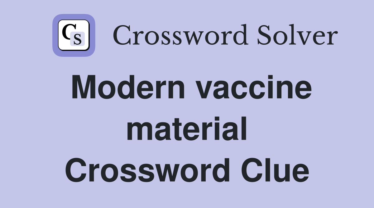 Modern vaccine material Crossword Clue