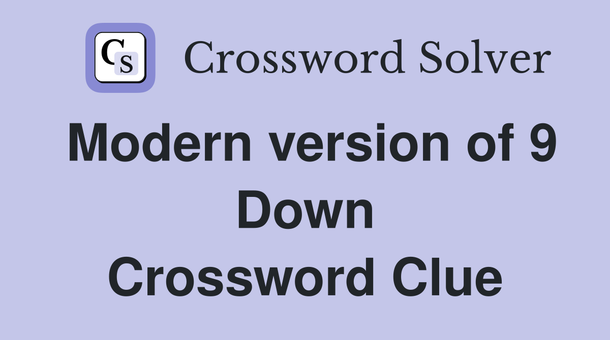 Modern version of 9 Down Crossword Clue