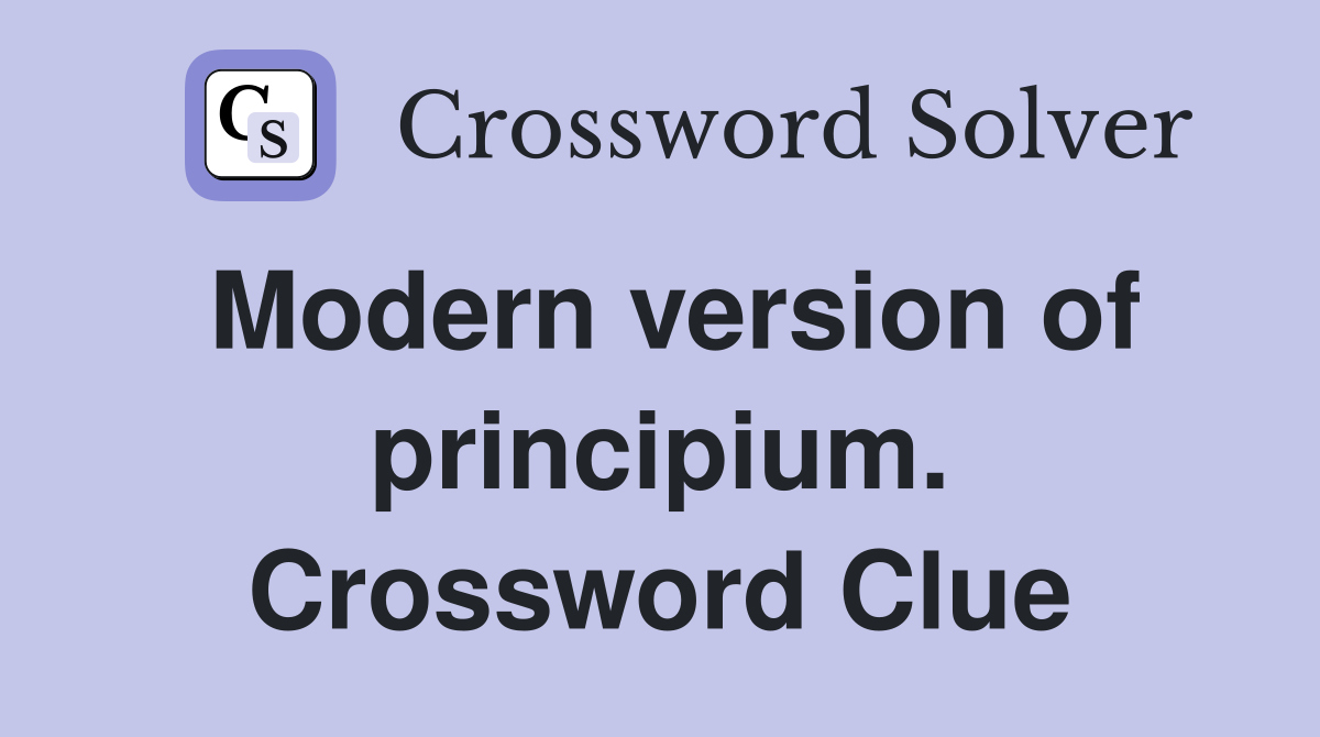 Modern version of principium. Crossword Clue