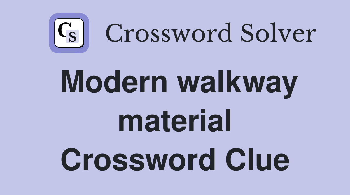 Modern walkway material Crossword Clue