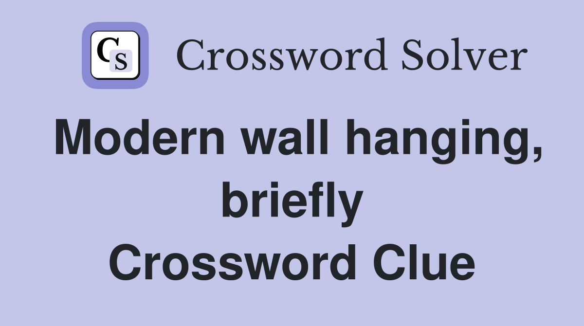 Modern wall hanging, briefly Crossword Clue