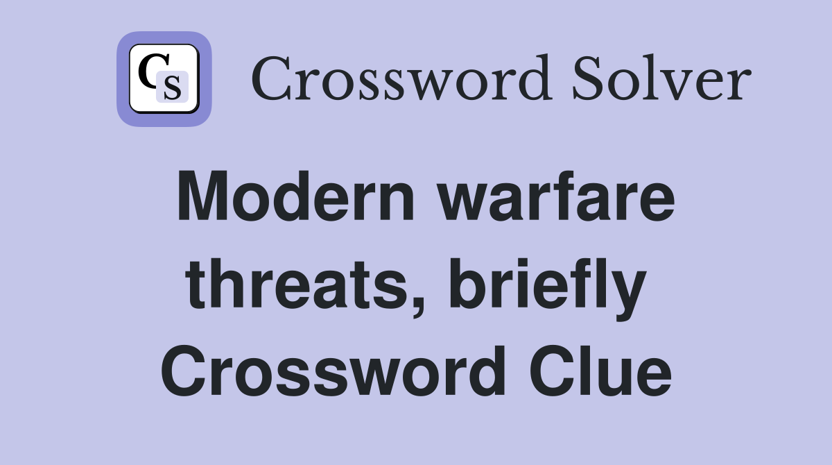 Modern warfare threats, briefly Crossword Clue