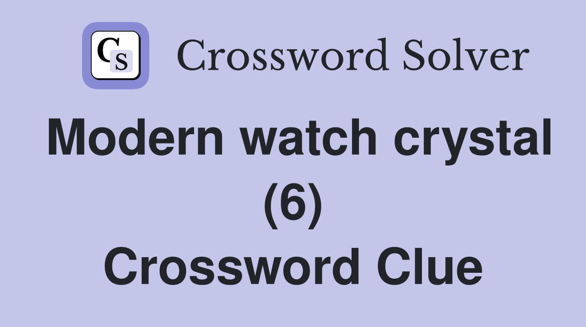 Modern watch crystal (6) Crossword Clue