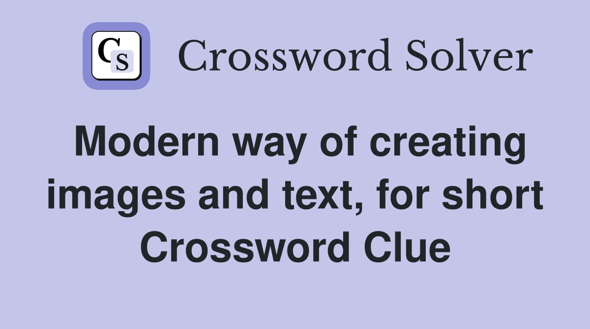 Modern way of creating images and text, for short Crossword Clue