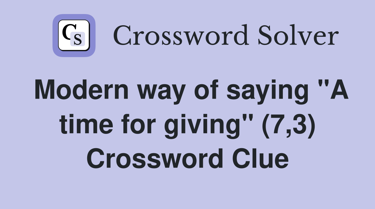 Modern way of saying "A time for giving" (7,3) Crossword Clue