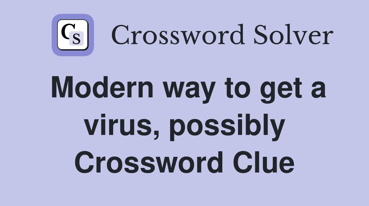 Modern way to get a virus, possibly Crossword Clue