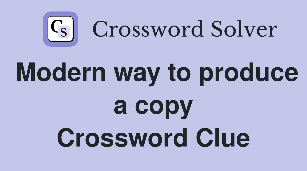 Modern way to produce a copy Crossword Clue
