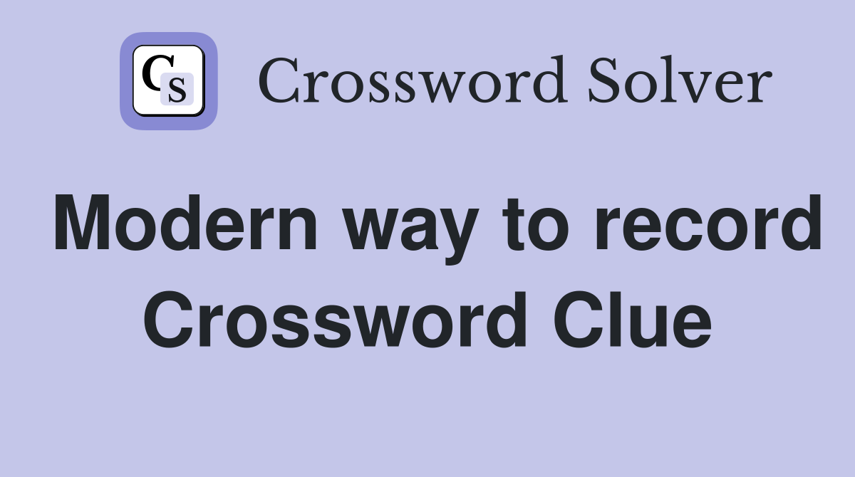 Modern way to record Crossword Clue
