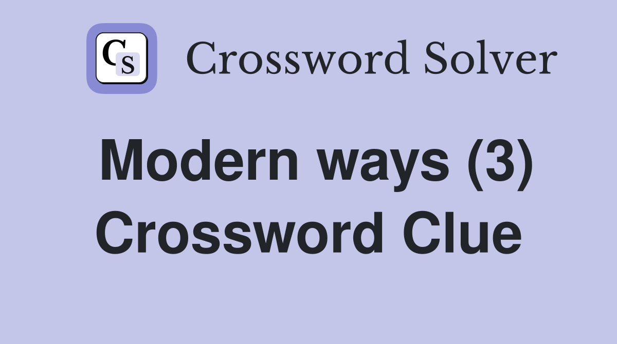 Modern ways (3) Crossword Clue