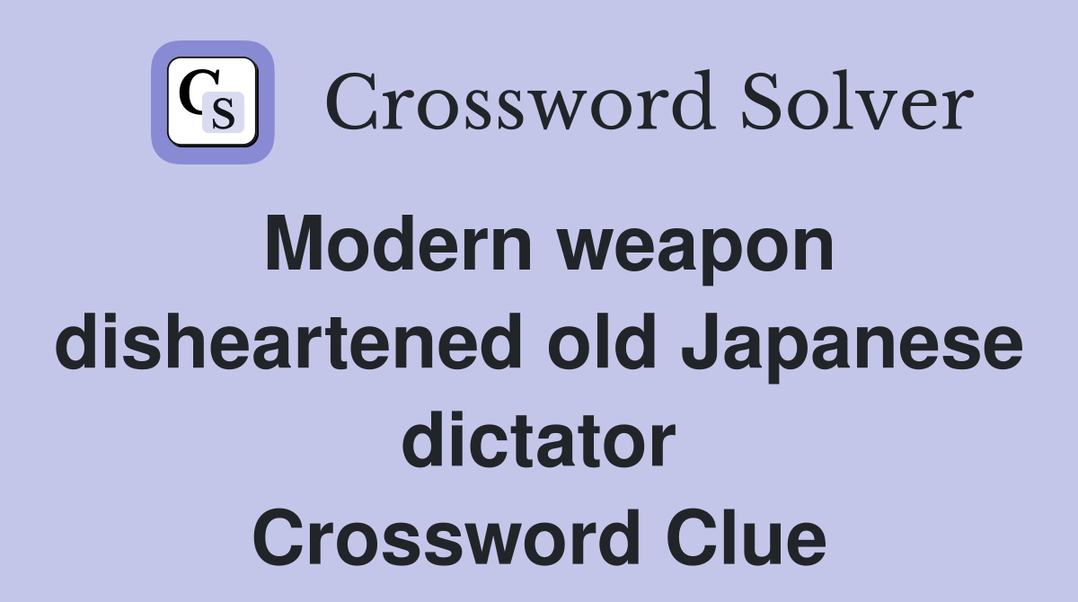 Modern weapon disheartened old Japanese dictator Crossword Clue