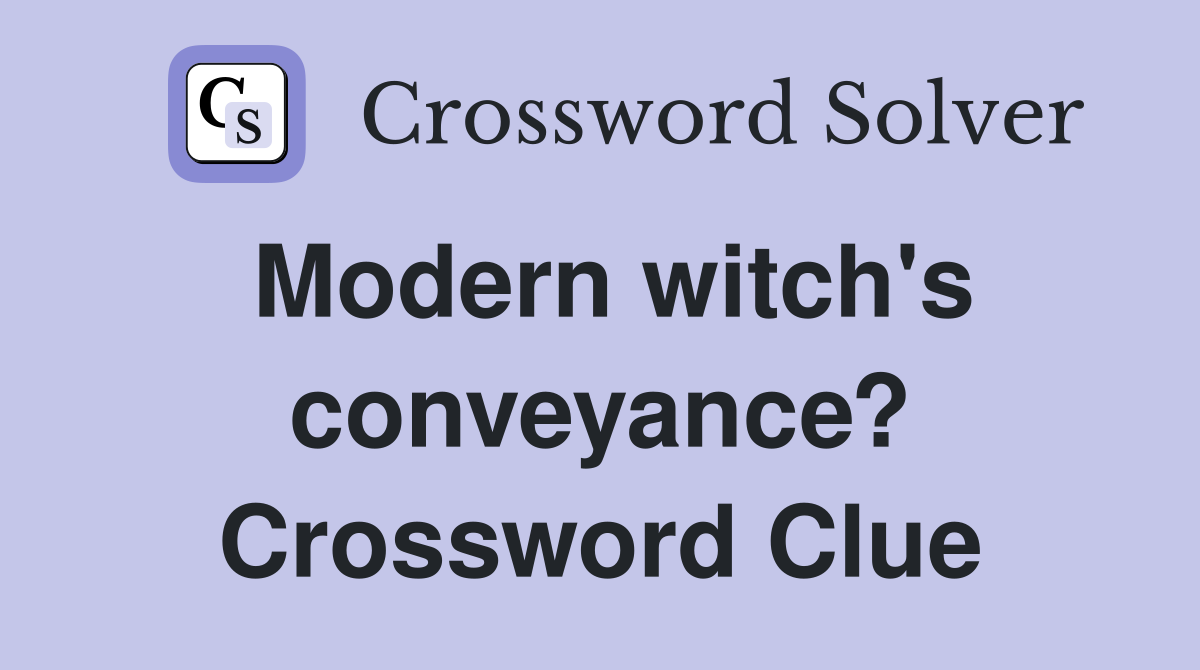 Modern witch's conveyance? Crossword Clue