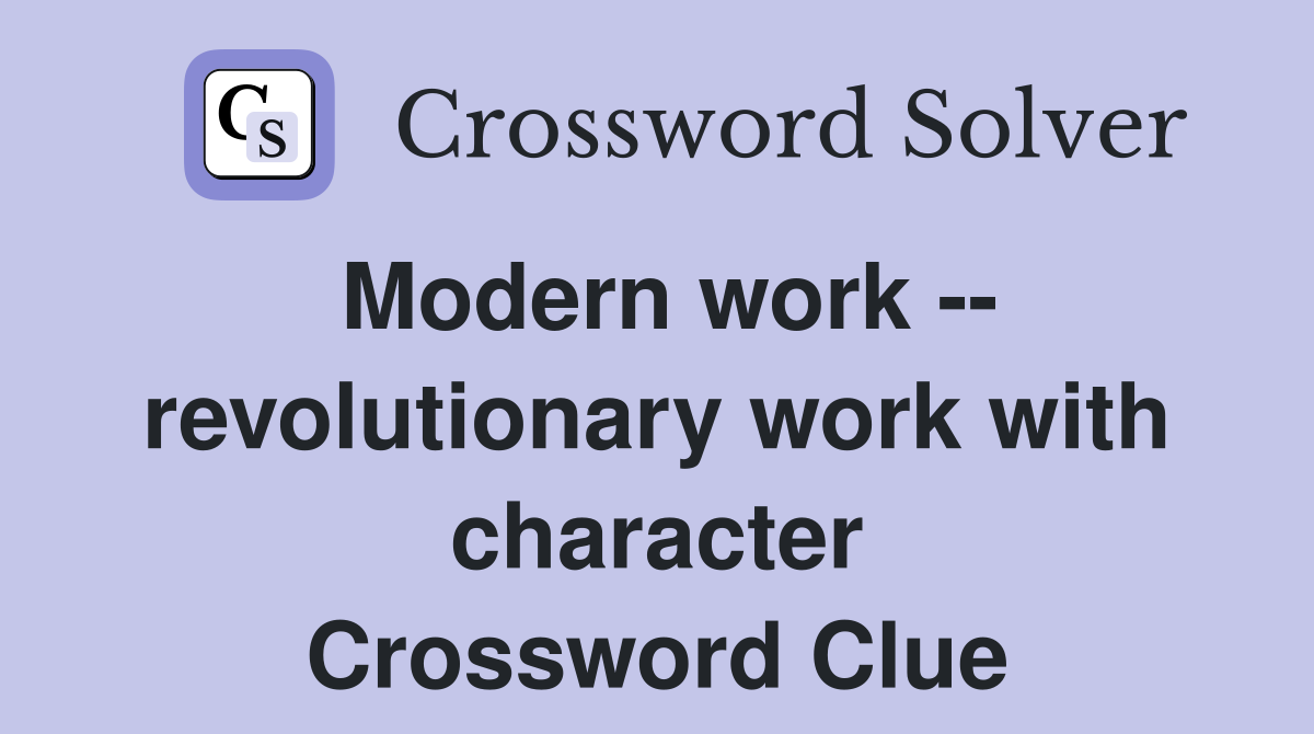Modern work -- revolutionary work with character Crossword Clue
