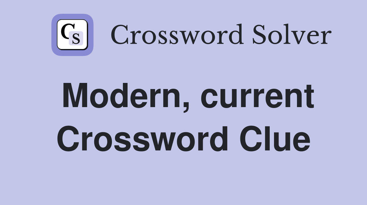 Modern, current Crossword Clue