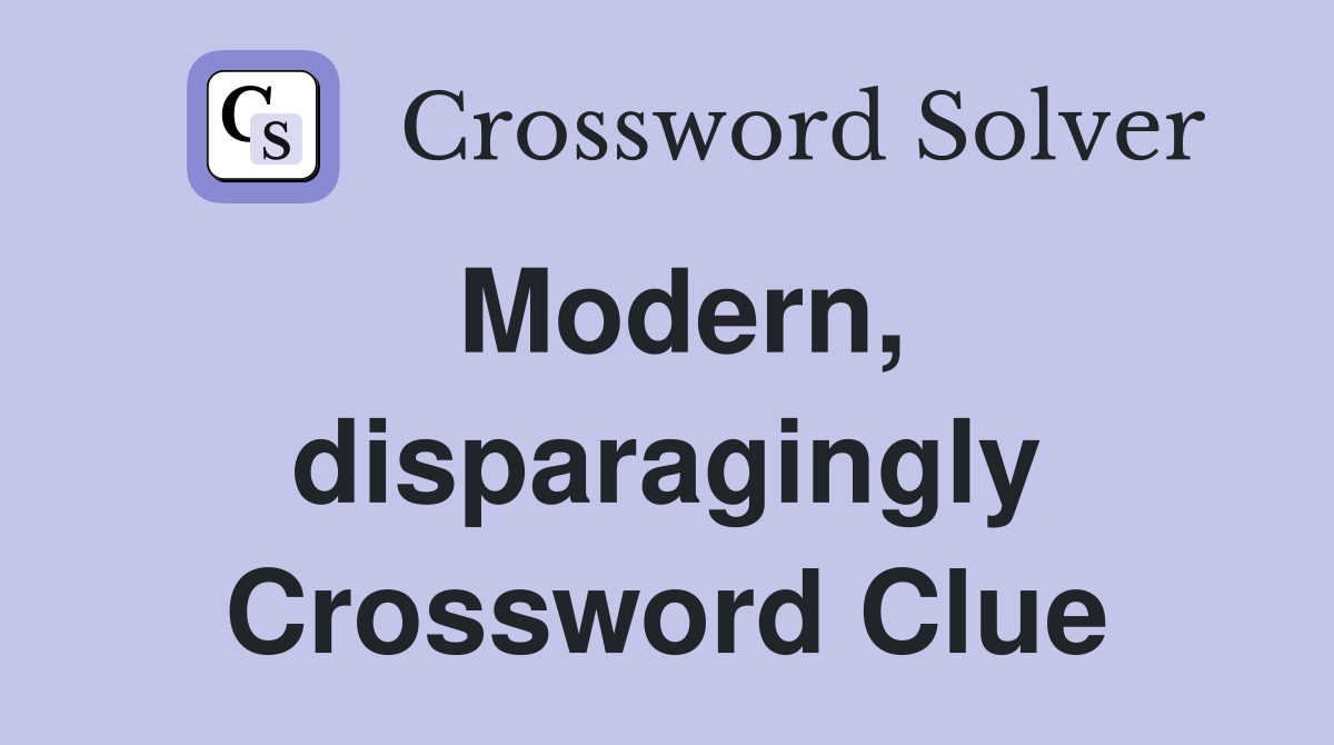 Modern, disparagingly Crossword Clue