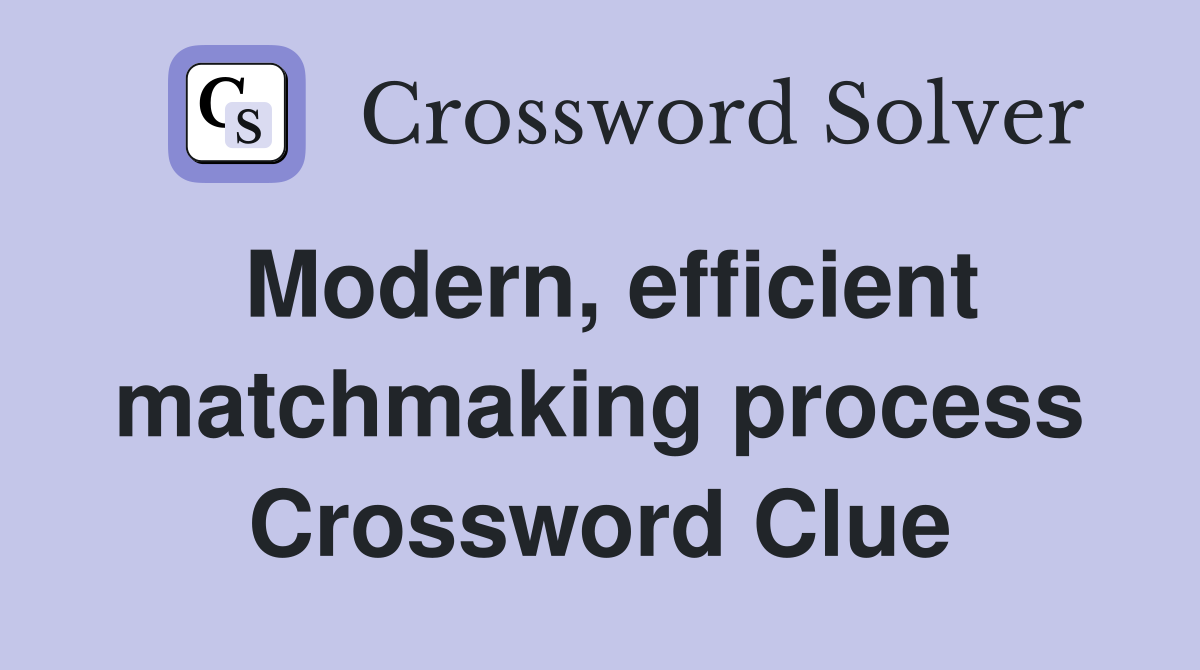 Modern, efficient matchmaking process Crossword Clue