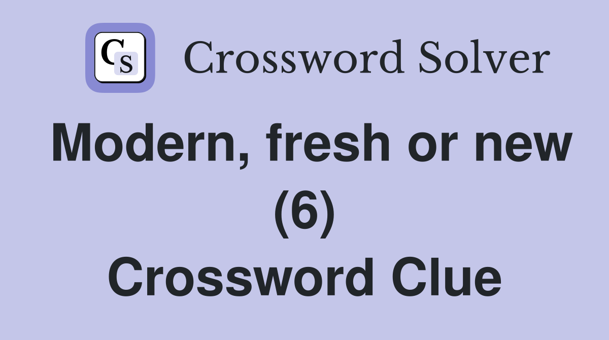 Modern, fresh or new (6) Crossword Clue
