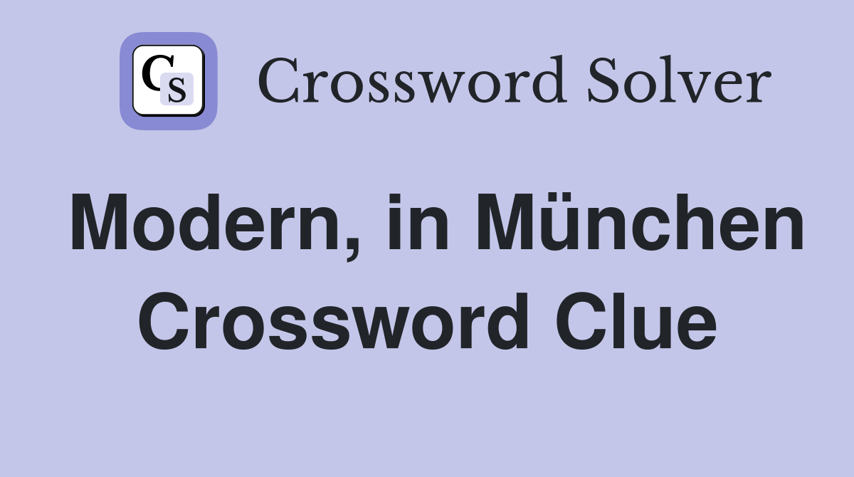 Modern, in München Crossword Clue