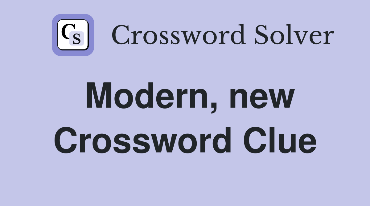 Modern, new Crossword Clue