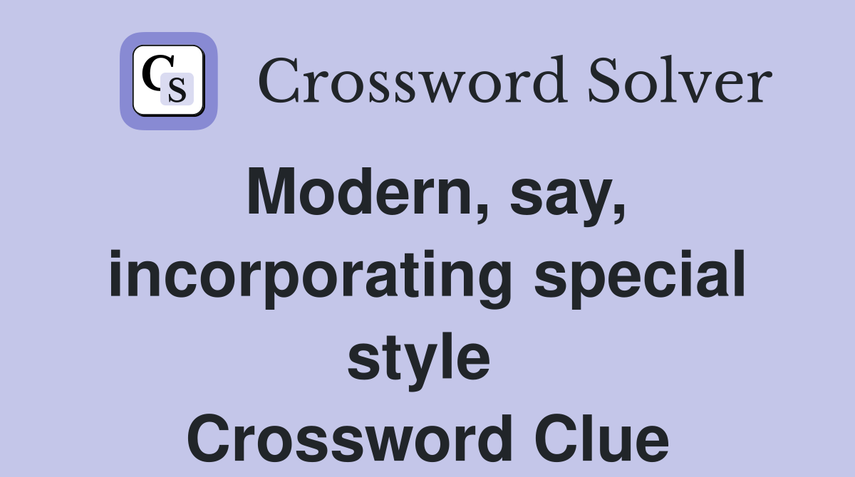 Modern, say, incorporating special style  Crossword Clue