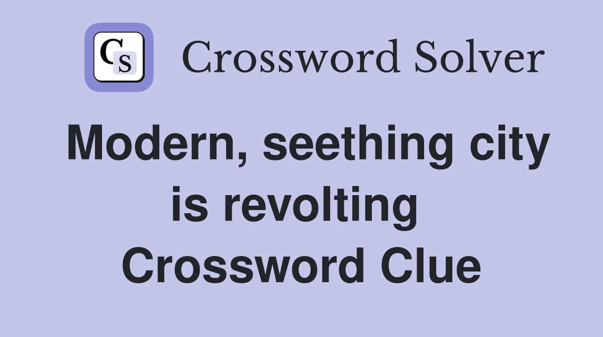 Modern, seething city is revolting  Crossword Clue