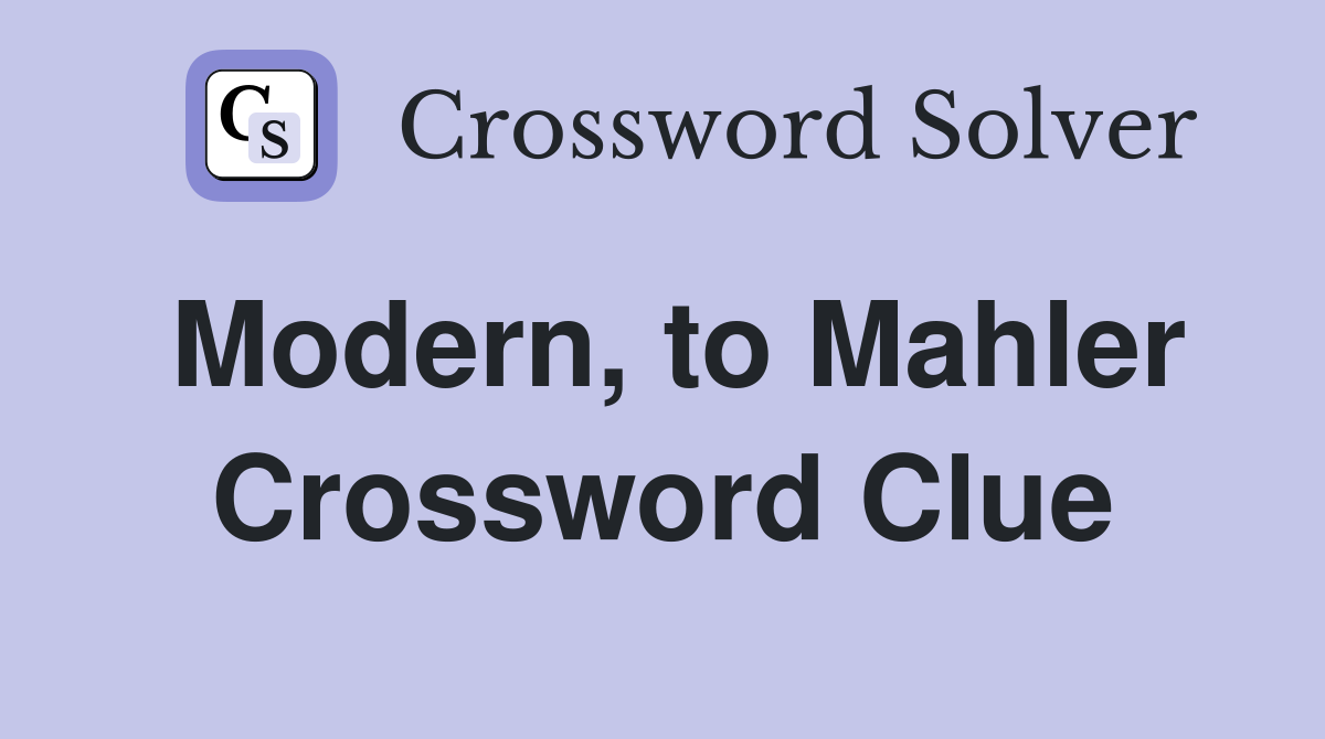 Modern, to Mahler Crossword Clue