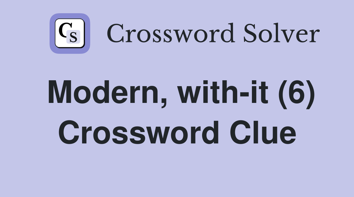 Modern, with-it (6) Crossword Clue