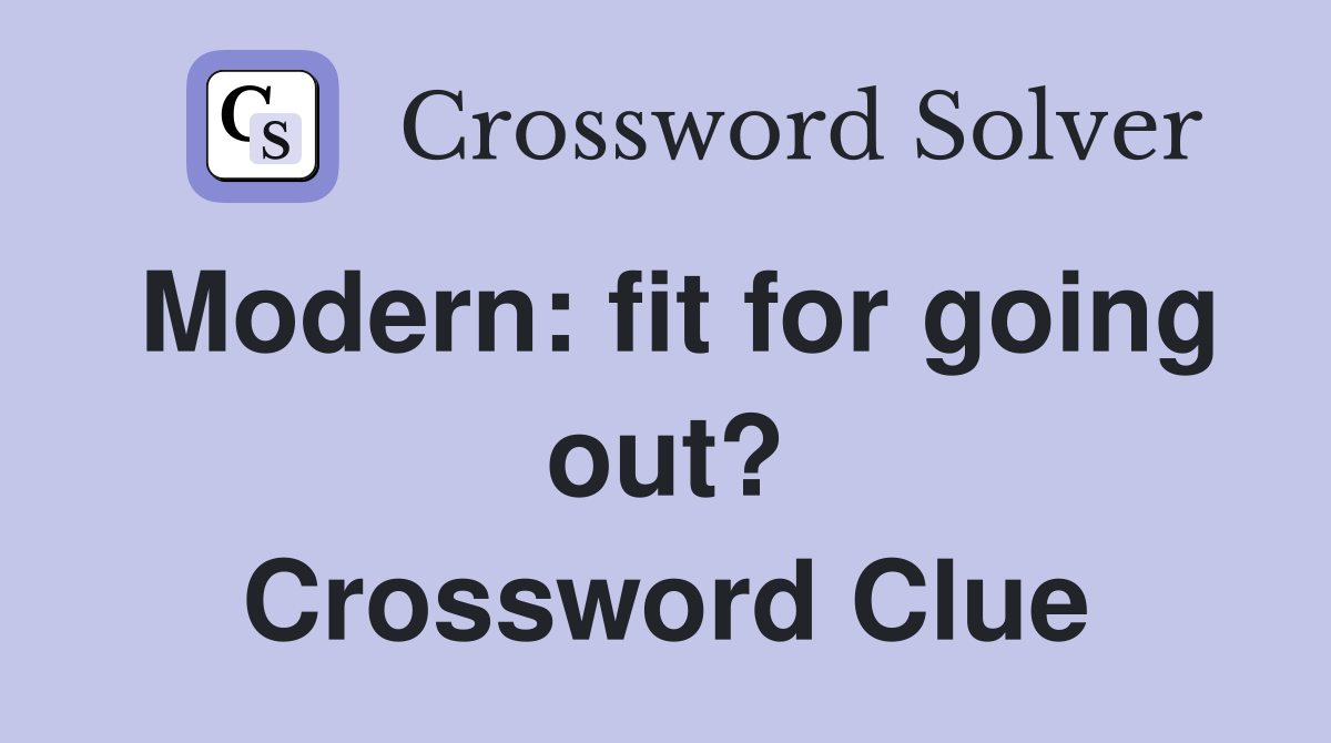 Modern: fit for going out? Crossword Clue