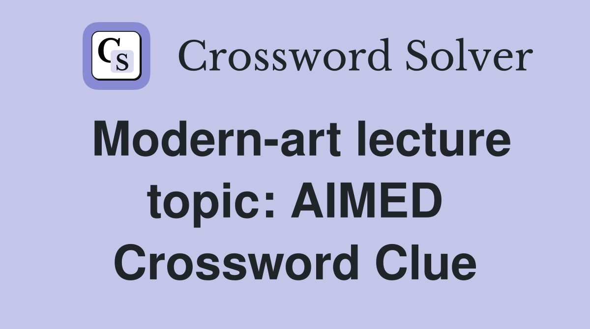 Modern-art lecture topic: AIMED Crossword Clue