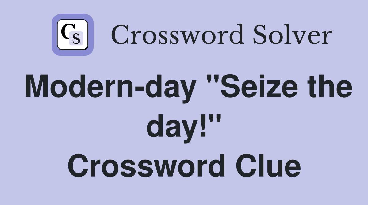 Modern-day "Seize the day!" Crossword Clue