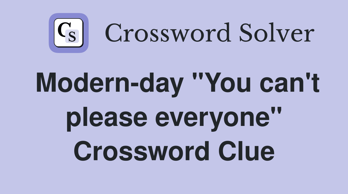 Modern-day "You can't please everyone" Crossword Clue
