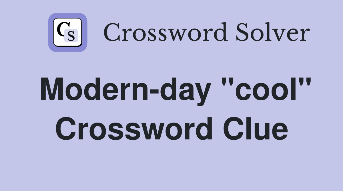 Modern-day "cool" Crossword Clue